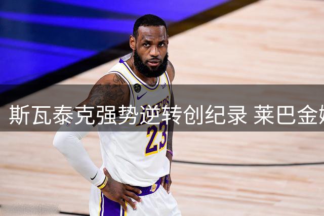 斯瓦泰克强势逆转创纪录 莱巴金娜冲击世界第一遇挑战