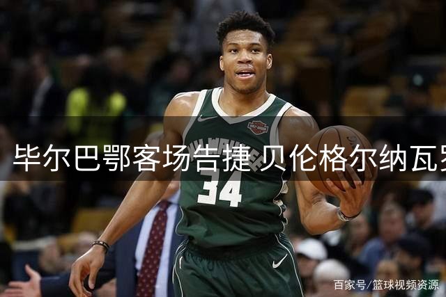 毕尔巴鄂客场告捷 贝伦格尔纳瓦罗双双破门
