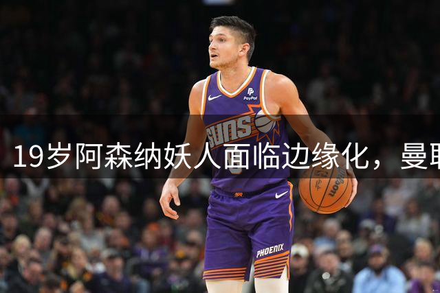 19岁阿森纳妖人面临边缘化，曼联的捡漏时机到了